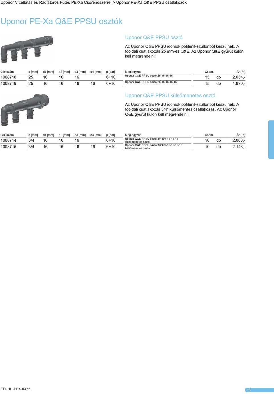Ár (Ft) 1008718 25 16 16 16 6+10 Uponor Q&E PPSU osztó 25-16-16-16 15 db 2.054,- 1008719 25 16 16 16 16 6+10 Uponor Q&E PPSU osztó 25-16-16-16-16 15 db 1.