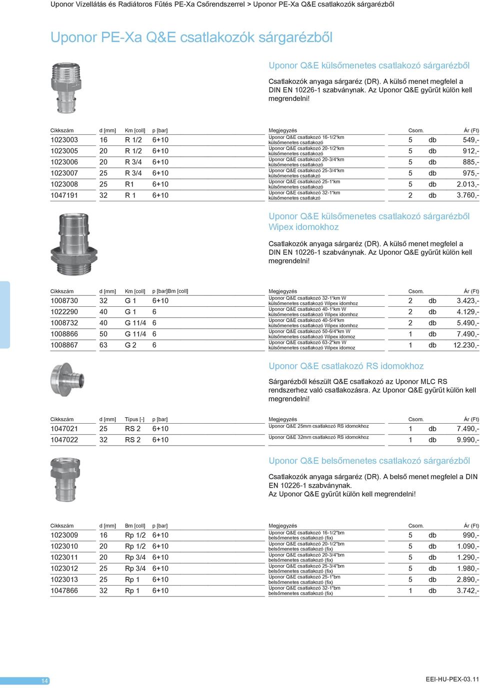 Ár (Ft) Uponor Q&E csatlakozó 16-1/2 km 1023003 16 R 1/2 6+10 külsőmenetes csatlakozó 5 db 549,- Uponor Q&E csatlakozó 20-1/2 km 1023005 20 R 1/2 6+10 külsőmenetes csatlakozó 5 db 912,- Uponor Q&E