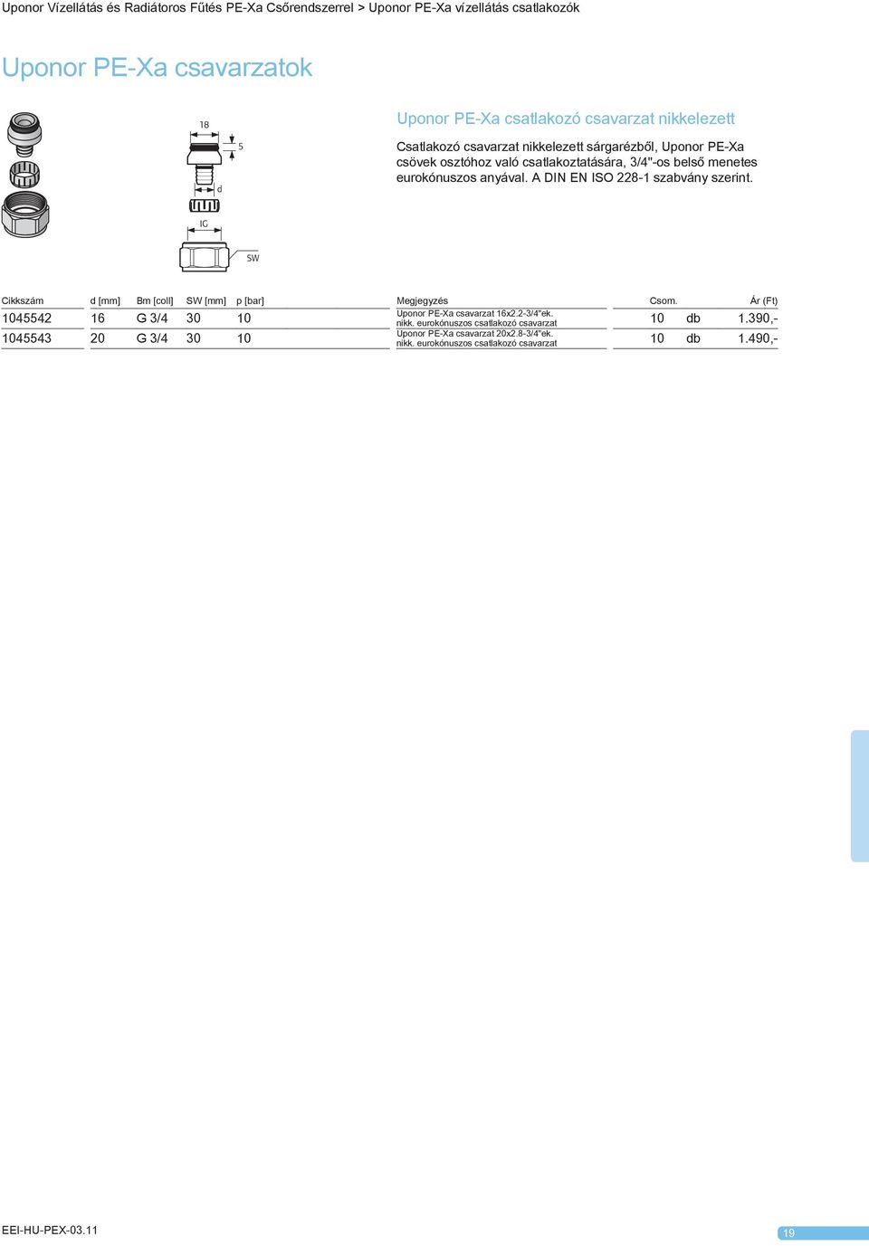 A DIN EN ISO 228-1 szabvány szerint. IG SW Cikkszám d [mm] Bm [coll] SW [mm] p [bar] Megjegyzés Csom. Ár (Ft) Uponor PE-Xa csavarzat 16x2.2-3/4"ek.