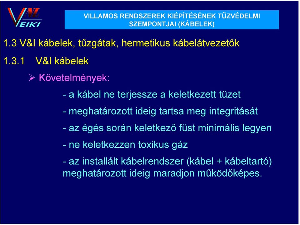 1 V&I kábelek Követelmények: - a kábel ne terjessze a keletkezett tüzet - meghatározott