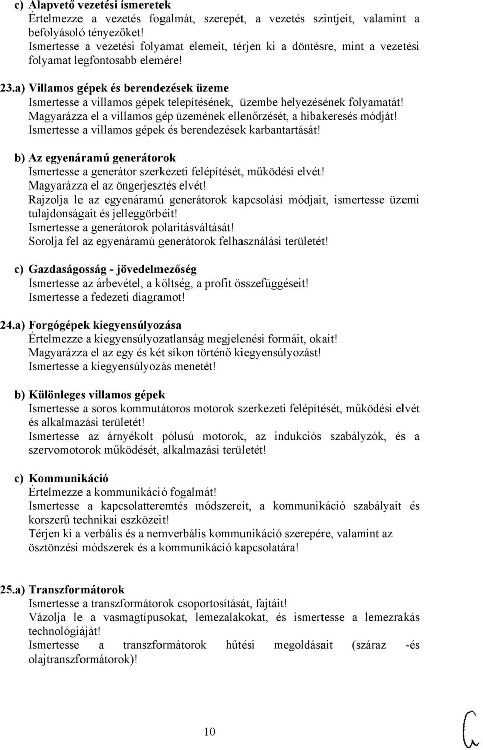 a) Villamos gépek és berendezések üzeme Ismertesse a villamos gépek telepítésének, üzembe helyezésének folyamatát! Magyarázza el a villamos gép üzemének ellenőrzését, a hibakeresés módját!
