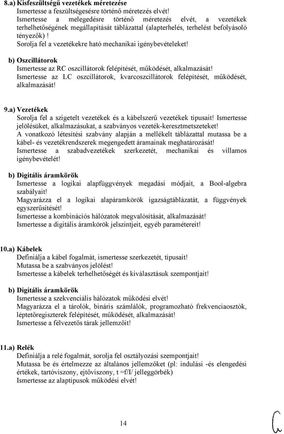 Sorolja fel a vezetékekre ható mechanikai igénybevételeket! b) Oszcillátorok Ismertesse az RC oszcillátorok felépítését, működését, alkalmazását!
