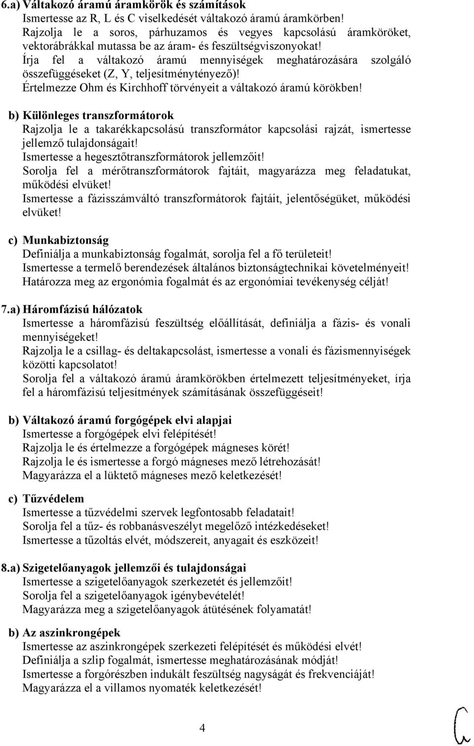 Írja fel a váltakozó áramú mennyiségek meghatározására szolgáló összefüggéseket (Z, Y, teljesítménytényező)! Értelmezze Ohm és Kirchhoff törvényeit a váltakozó áramú körökben!