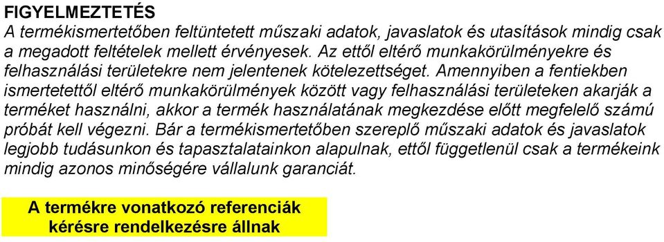 Amennyiben a fentiekben ismertetettől eltérő munkakörülmények között vagy felhasználási területeken akarják a terméket használni, akkor a termék használatának megkezdése előtt