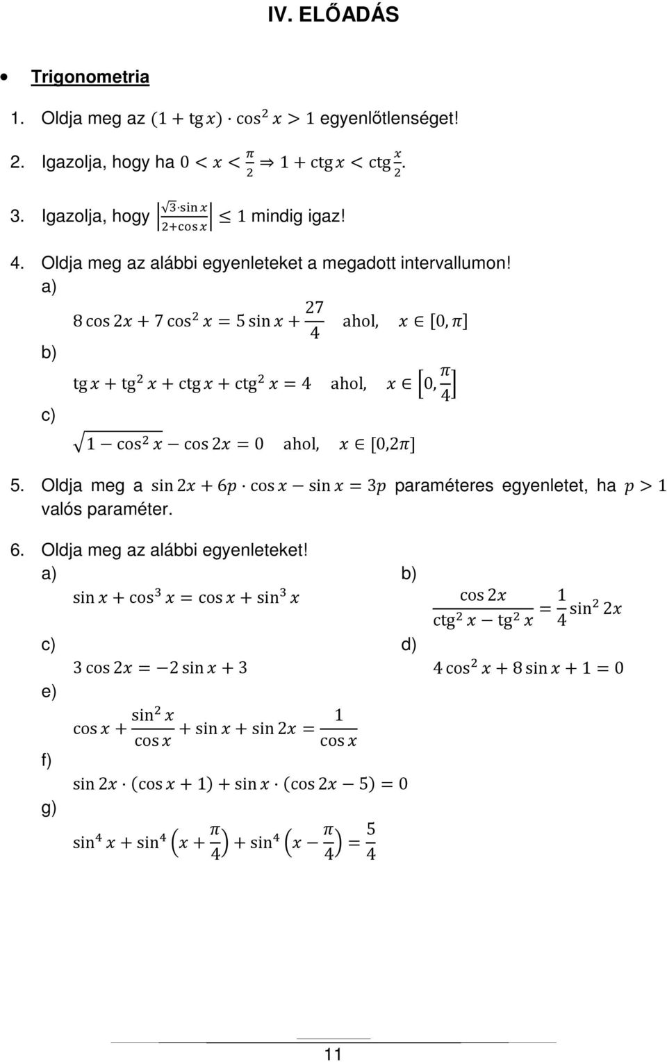 8 cos 2 + 7 cos = 5 sin + 27 4 ahol, 0, tg + tg + ctg + ctg = 4 ahol, 0, 4 1 cos cos 2 = 0 ahol, 0,2 5.