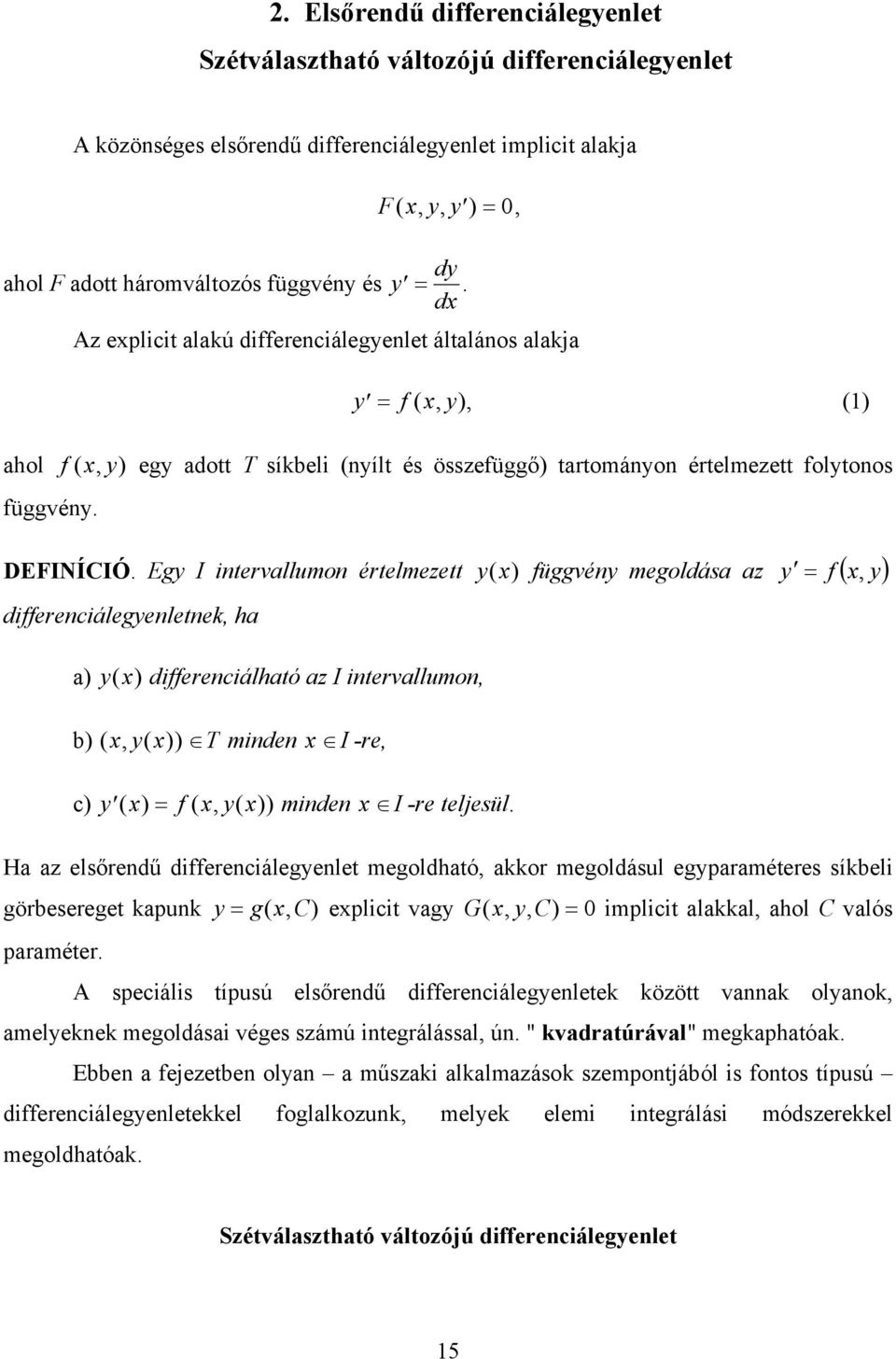 differenciálegenletnek ha a) ( ) differenciálható az I intervallumon b) ( ( )) T minden I -re c) ( ) f ( ( )) minden I -re teljesül ( ) függvén megoldása az f Ha az elsőrendű differenciálegenlet