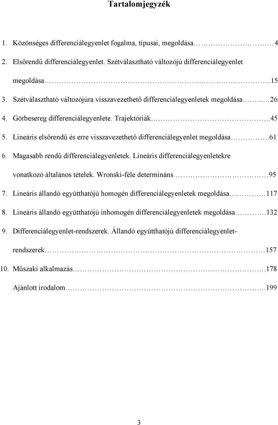 rendű differenciálegenletek Lineáris differenciálegenletekre vonatkozó általános tételek Wronski-féle determináns 95 7 Lineáris állandó egütthatójú homogén differenciálegenletek megoldása 7 8