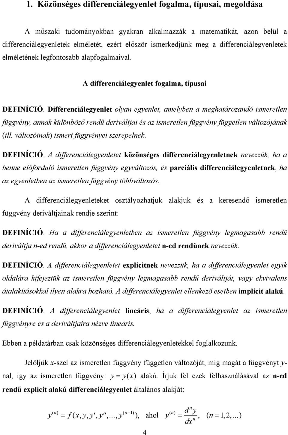különböző rendű deriváltjai és az ismeretlen függvén független változójának (ill változóinak) ismert függvénei szerepelnek DEFINÍCIÓ A differenciálegenletet közönséges differenciálegenletnek nevezzük