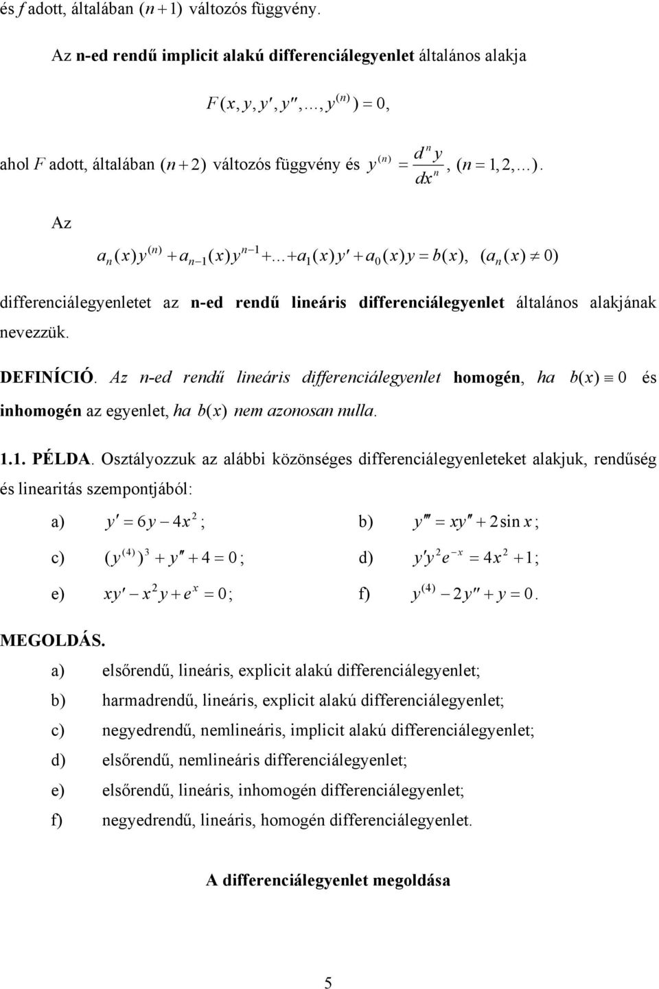 homogén ha b( ) 0 és inhomogén az egenlet ha b() nem azonosan nulla PÉLDA Osztálozzuk az alábbi közönséges differenciálegenleteket alakjuk rendűség és linearitás szempontjából: a) 6 4 ; b) sin ; c)