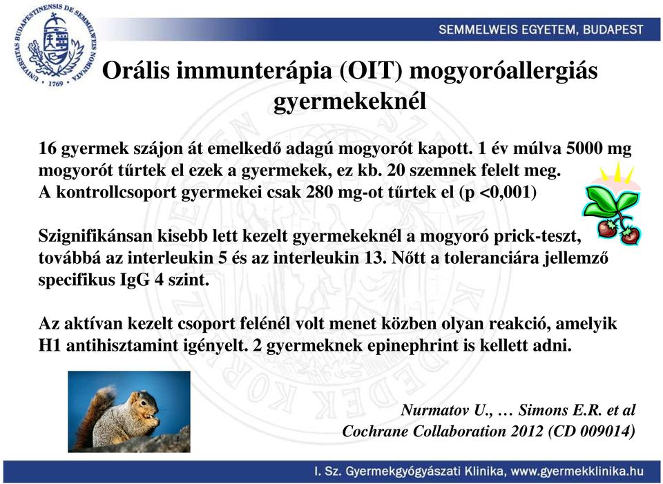 A kontrollcsoport gyermekei csak 280 mg-ot tőrtek el (p <0,001) Szignifikánsan kisebb lett kezelt gyermekeknél a mogyoró prick-teszt, továbbá az interleukin 5