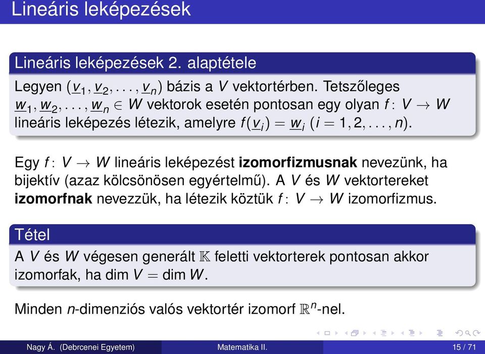 Egy f : V W lineáris leképezést izomorfizmusnak nevezünk, ha bijektív (azaz kölcsönösen egyértelmű).