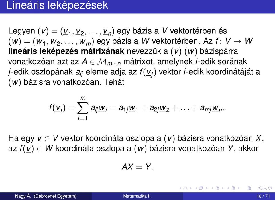 eleme adja az f (v j ) vektor i-edik koordinátáját a (w) bázisra vonatkozóan. Tehát f (v j ) = m a ij w i = a 1j w 1 + a 2j w 2 +... + a mj w m.