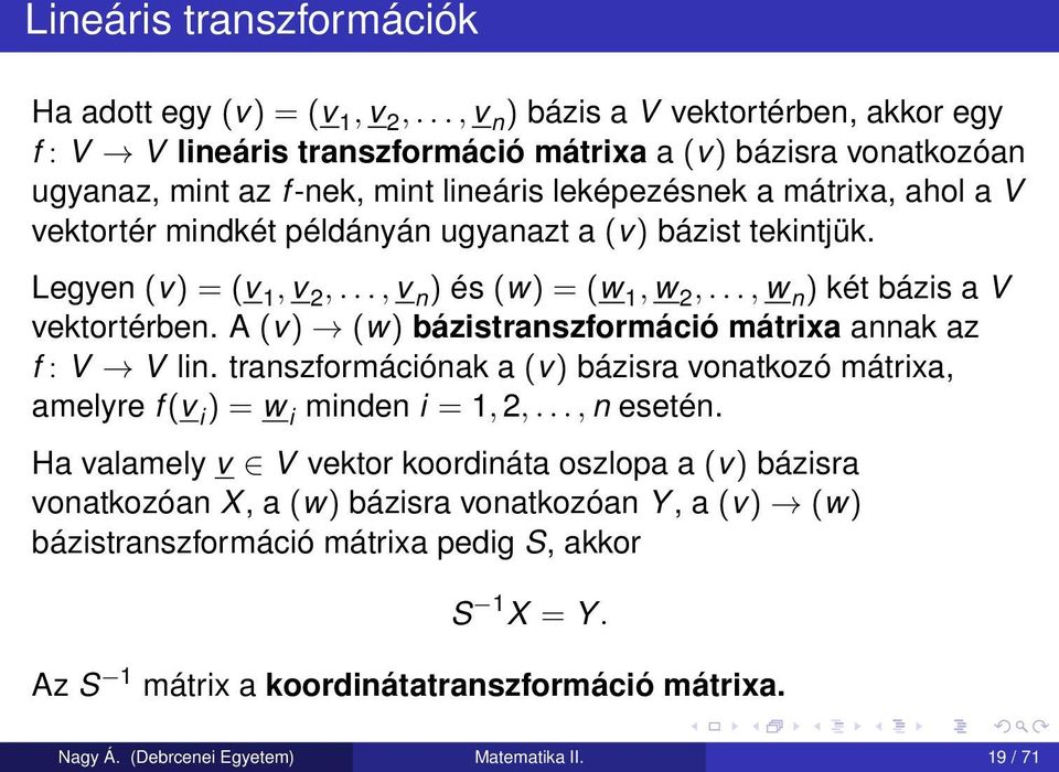 példányán ugyanazt a (v) bázist tekintjük. Legyen (v) = (v 1, v 2,..., v n ) és (w) = (w 1, w 2,..., w n ) két bázis a V vektortérben. A (v) (w) bázistranszformáció mátrixa annak az f : V V lin.
