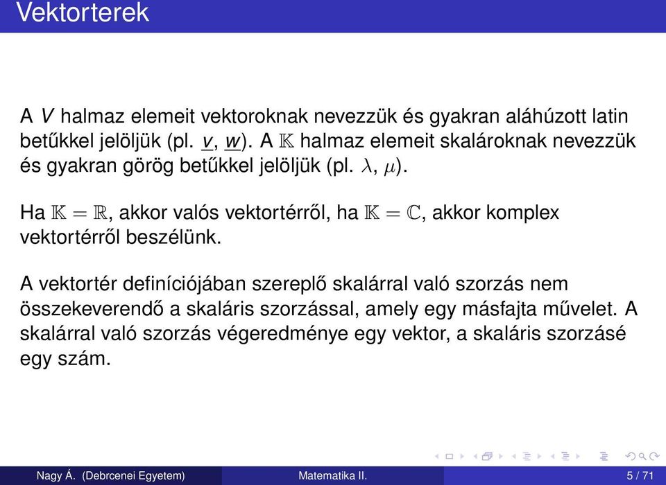 Ha K = R, akkor valós vektortérről, ha K = C, akkor komplex vektortérről beszélünk.