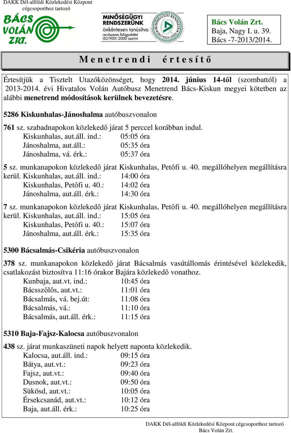 5286 Kiskunhalas-Jánoshalma autóbuszvonalon 761 sz. szabadnapokon közlekedő járat 5 perccel korábban indul. Kiskunhalas, aut.áll. ind.: 05:05 óra Jánoshalma, aut.áll.: 05:35 óra Jánoshalma, vá. érk.