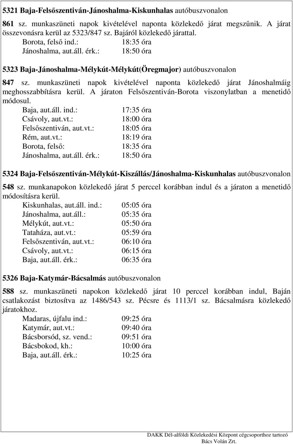 munkaszüneti napok kivételével naponta közlekedő járat Jánoshalmáig meghosszabbításra kerül. A járaton Felsőszentiván-Borota viszonylatban a menetidő módosul. Csávoly, aut.vt.