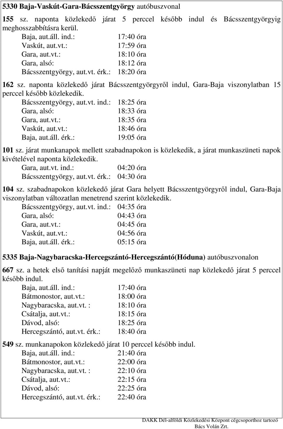 Bácsszentgyörgy, aut.vt. ind.: 18:25 óra Gara, alsó: 18:33 óra Gara, aut.vt.: 18:35 óra Vaskút, aut.vt.: 18:46 óra 19:05 óra 101 sz.