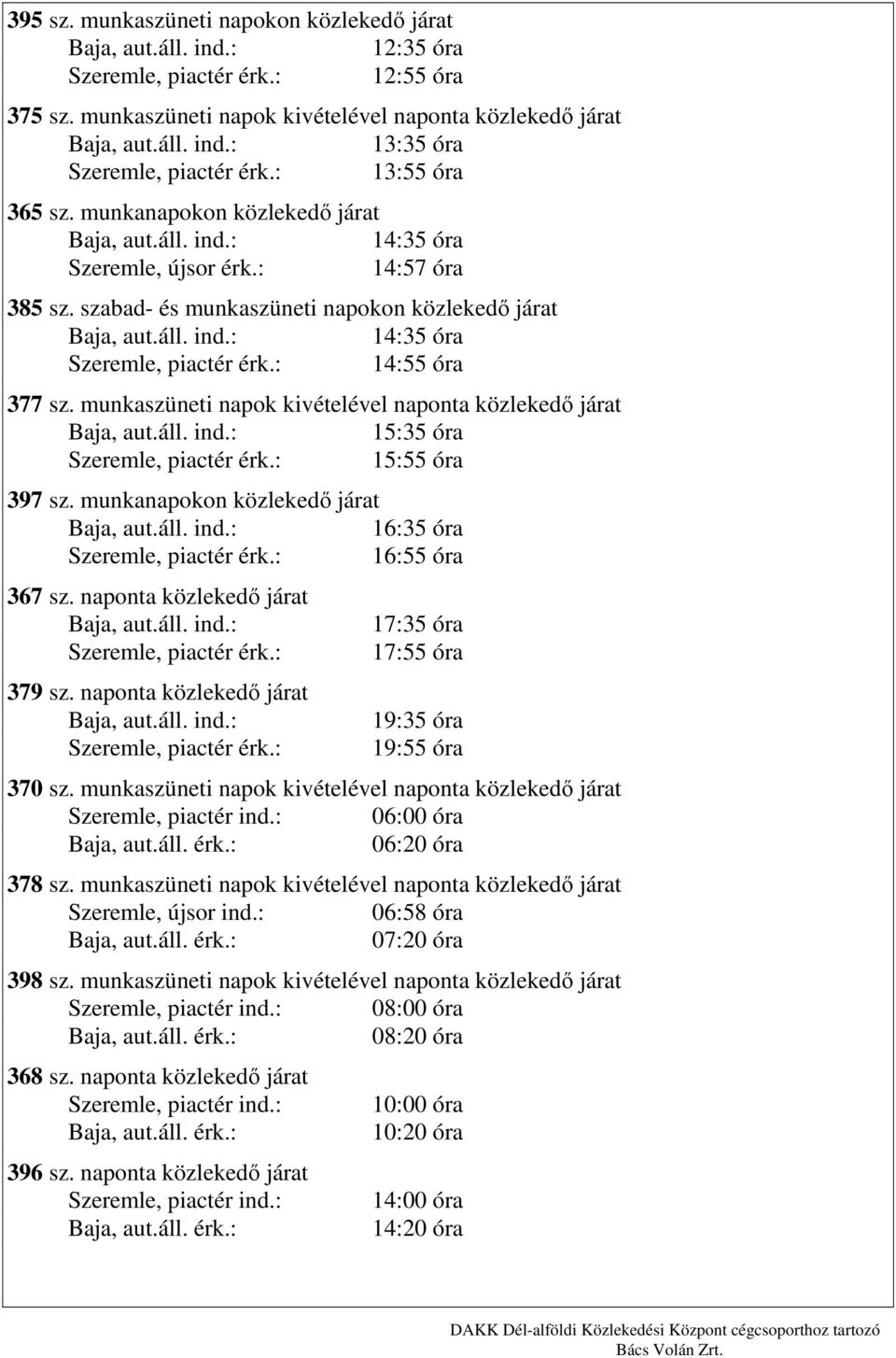 munkaszüneti napok kivételével naponta közlekedő járat 15:35 óra Szeremle, piactér érk.: 15:55 óra 397 sz. munkanapokon közlekedő járat 16:35 óra Szeremle, piactér érk.: 16:55 óra 367 sz.