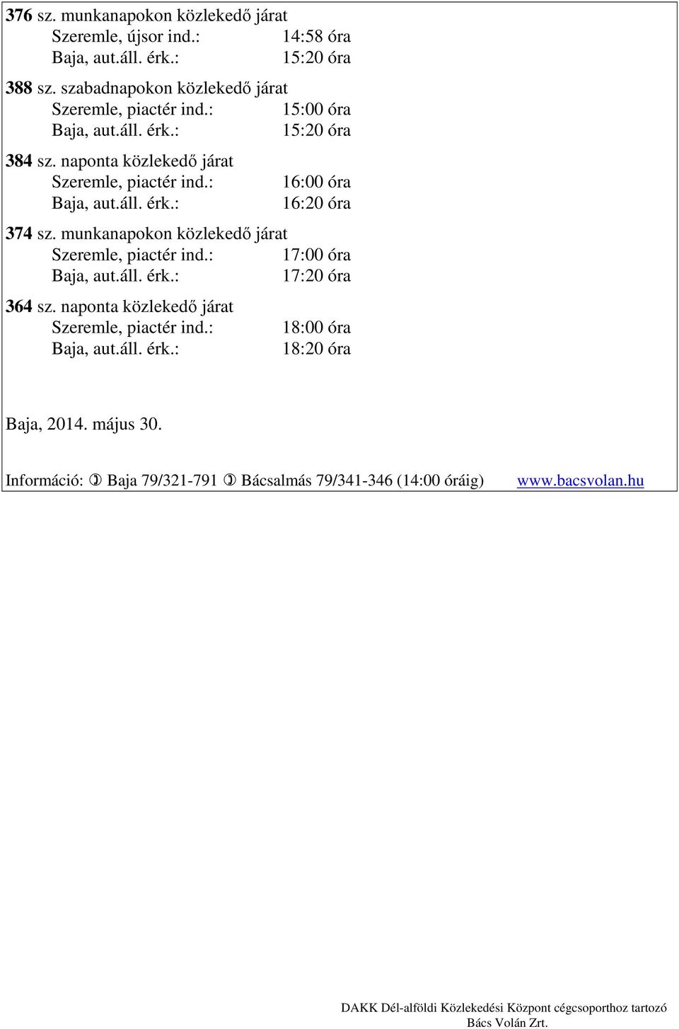 naponta közlekedő járat Szeremle, piactér ind.: 16:00 óra 16:20 óra 374 sz.