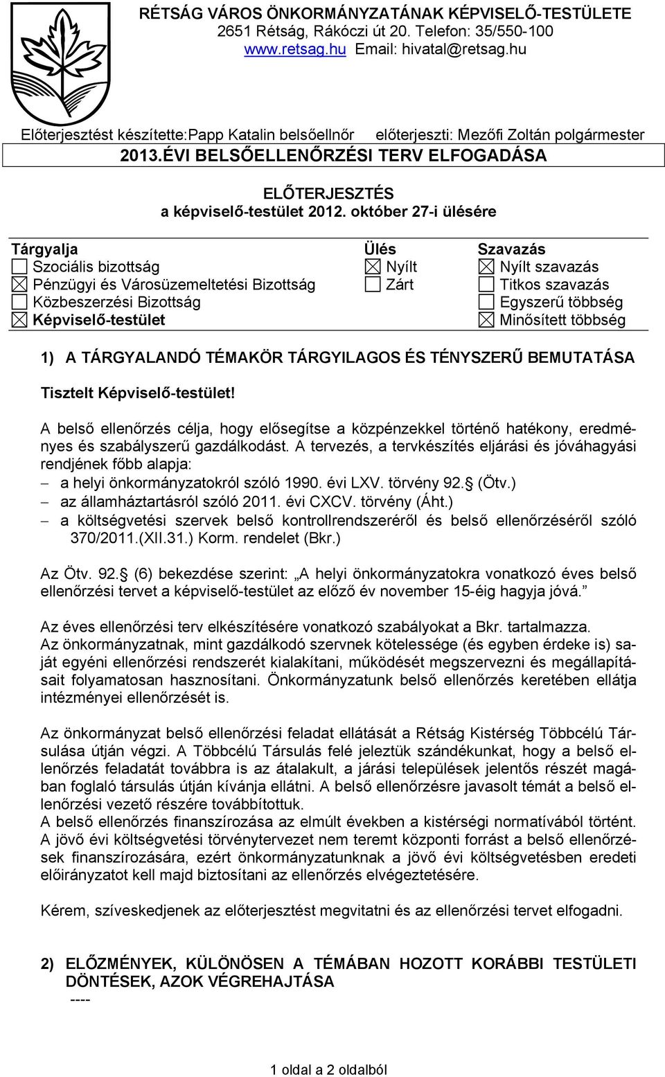 október 27-i ülésére Tárgyalja Ülés Szavazás Szociális bizottság Nyílt Nyílt szavazás Pénzügyi és Városüzemeltetési Bizottság Zárt Titkos szavazás Közbeszerzési Bizottság Egyszerű többség