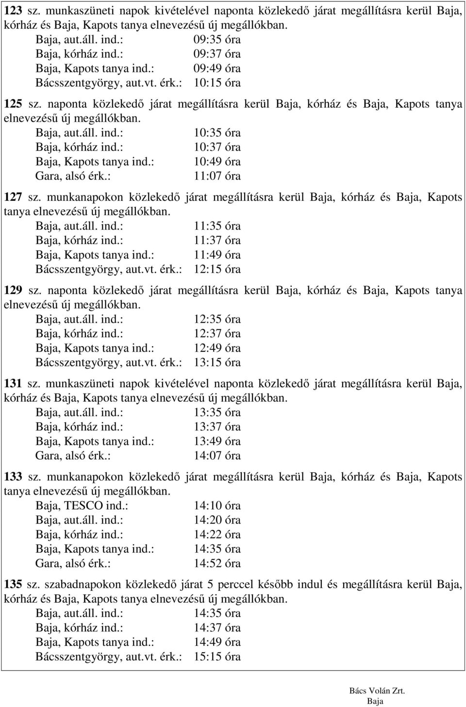 : 10:49 óra Gara, alsó érk.: 11:07 óra 127 sz. munkanapokon közlekedı járat megállításra kerül, kórház és, Kapots tanya elnevezéső új megállókban. 11:35 óra 11:37 óra, Kapots tanya ind.