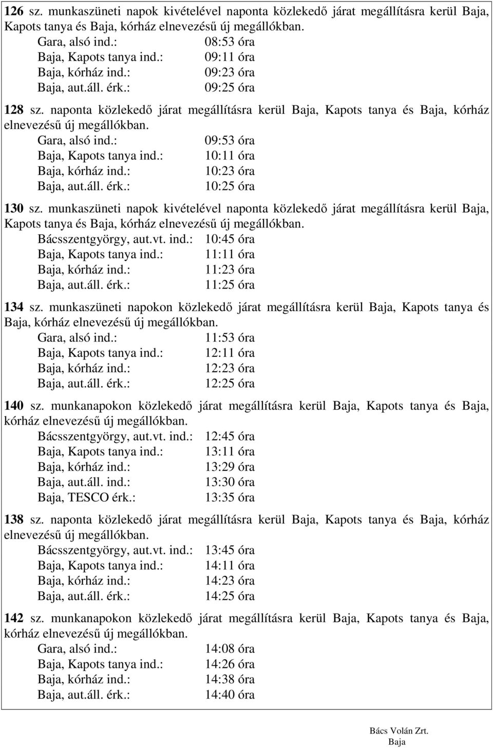 : 10:11 óra 10:23 óra 10:25 óra 130 sz. munkaszüneti napok kivételével naponta közlekedı járat megállításra kerül, Kapots tanya és, kórház elnevezéső új megállókban. Bácsszentgyörgy, aut.vt. ind.