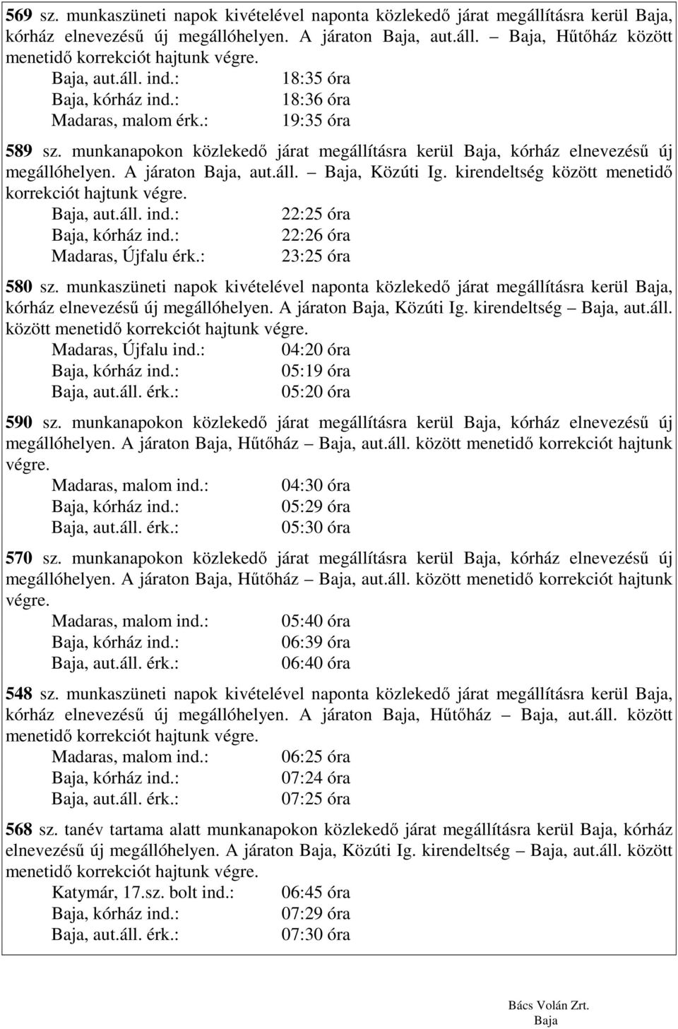 kirendeltség között menetidı korrekciót hajtunk végre. 22:25 óra 22:26 óra Madaras, Újfalu érk.: 23:25 óra 580 sz.