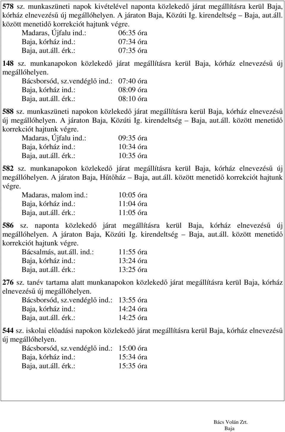 munkaszüneti napokon közlekedı járat megállításra kerül, kórház elnevezéső új A járaton, Közúti Ig. kirendeltség, aut.áll. között menetidı korrekciót hajtunk végre. Madaras, Újfalu ind.