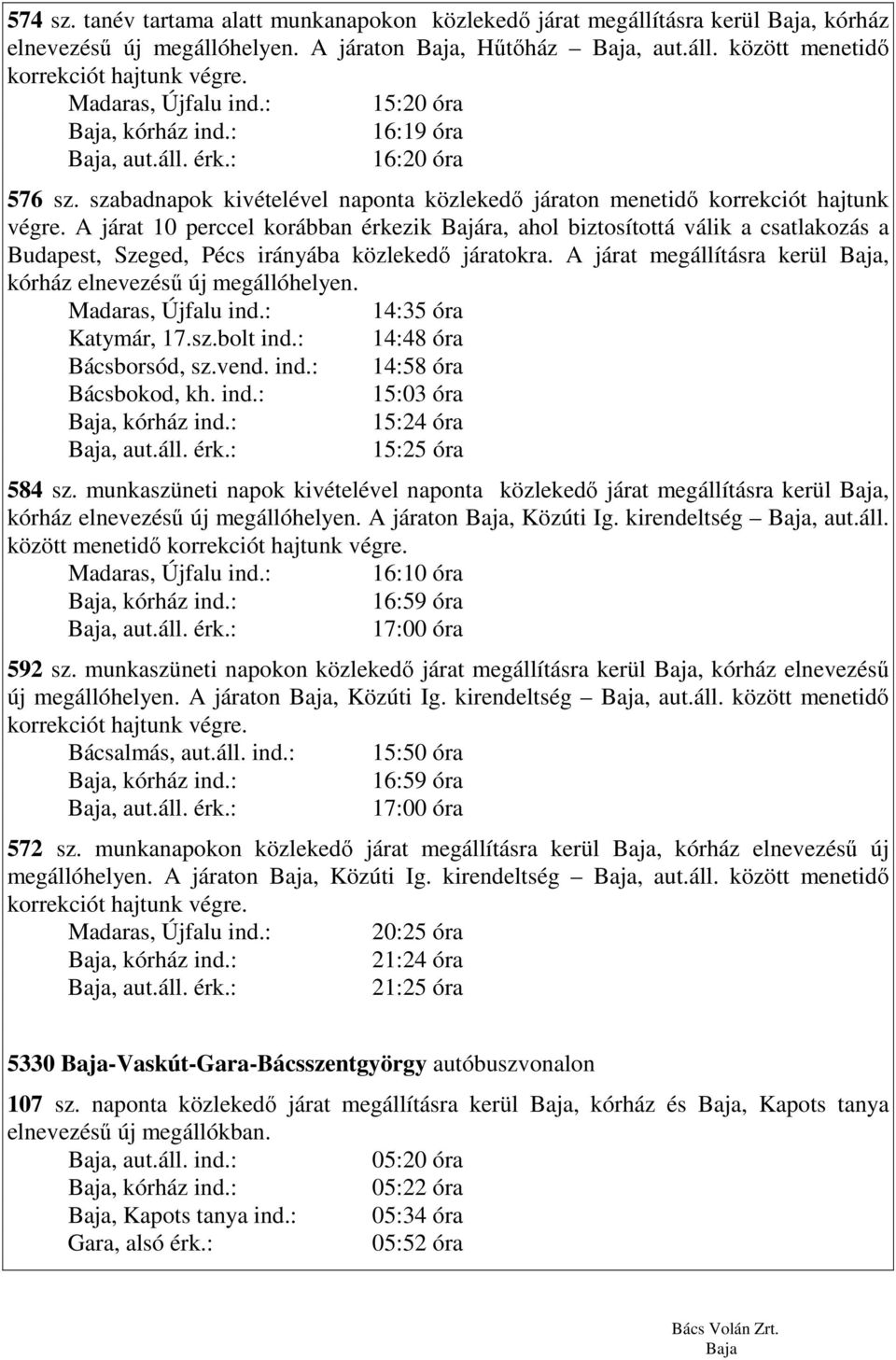 A járat 10 perccel korábban érkezik Bajára, ahol biztosítottá válik a csatlakozás a Budapest, Szeged, Pécs irányába közlekedı járatokra.