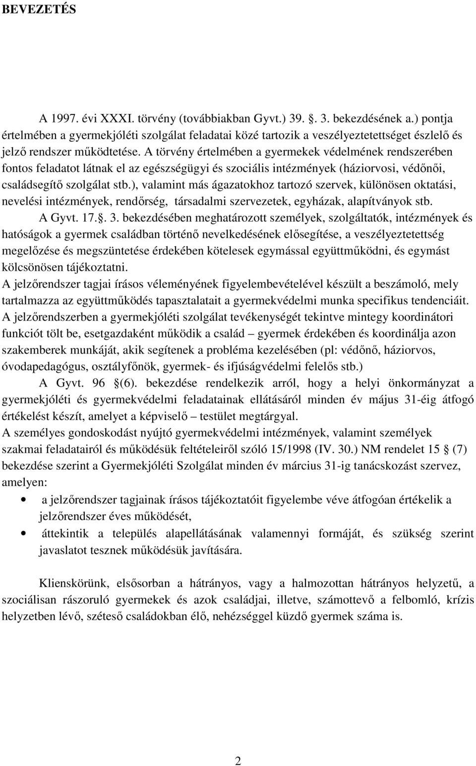 A törvény értelmében a gyermekek védelmének rendszerében fontos feladatot látnak el az egészségügyi és szociális intézmények (háziorvosi, védőnői, családsegítő szolgálat stb.