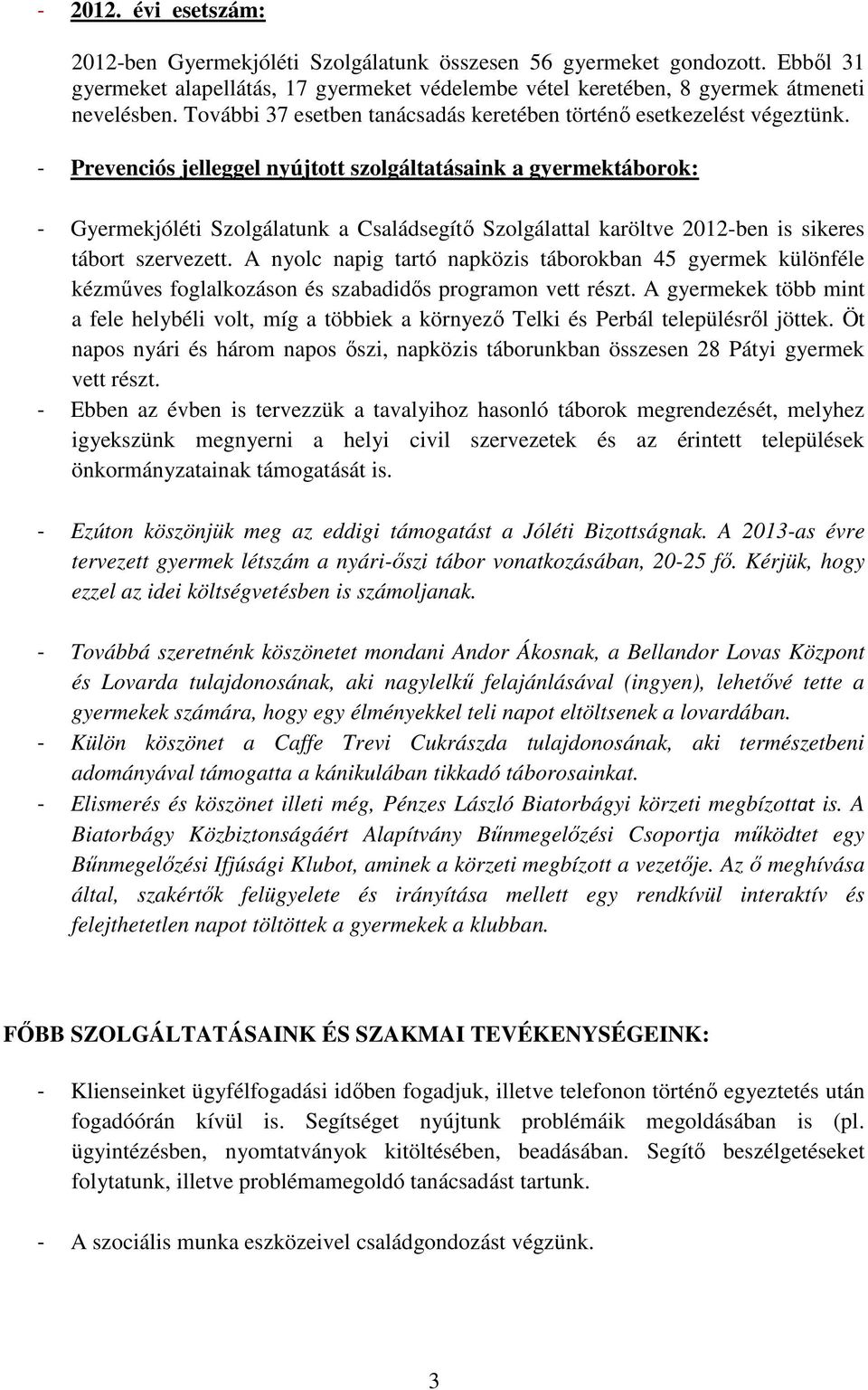 - Prevenciós jelleggel nyújtott szolgáltatásaink a gyermektáborok: - Gyermekjóléti Szolgálatunk a Családsegítő Szolgálattal karöltve 2012-ben is sikeres tábort szervezett.