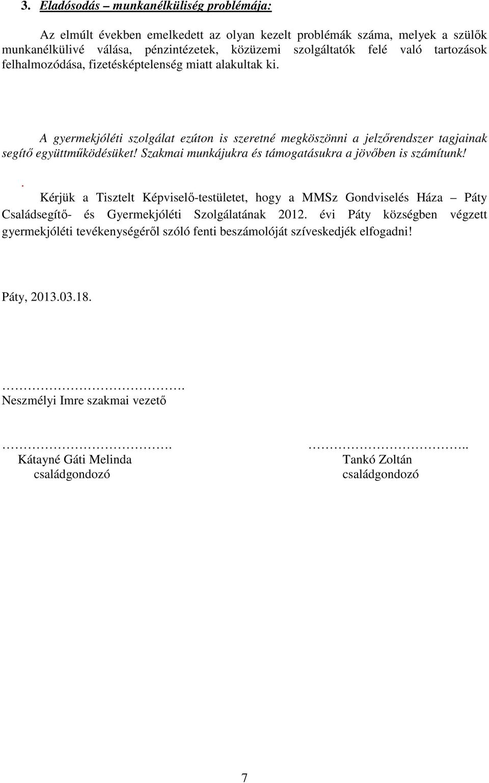 Szakmai munkájukra és támogatásukra a jövőben is számítunk!. Kérjük a Tisztelt Képviselő-testületet, hogy a MMSz Gondviselés Háza Páty Családsegítő- és Gyermekjóléti Szolgálatának 2012.