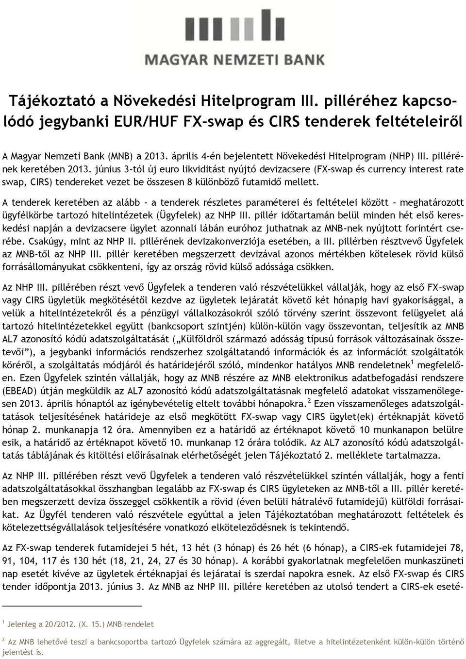 június 3-tól új euro likviditást nyújtó devizacsere (FX-swap és currency interest rate swap, CIRS) tendereket vezet be összesen 8 különböző futamidő mellett.