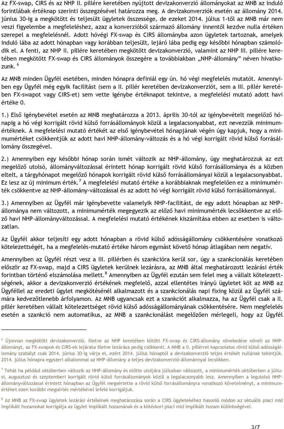 július 1-től az MNB már nem veszi figyelembe a megfeleléshez, azaz a konverzióból származó állomány innentől kezdve nulla értéken szerepel a megfelelésnél.