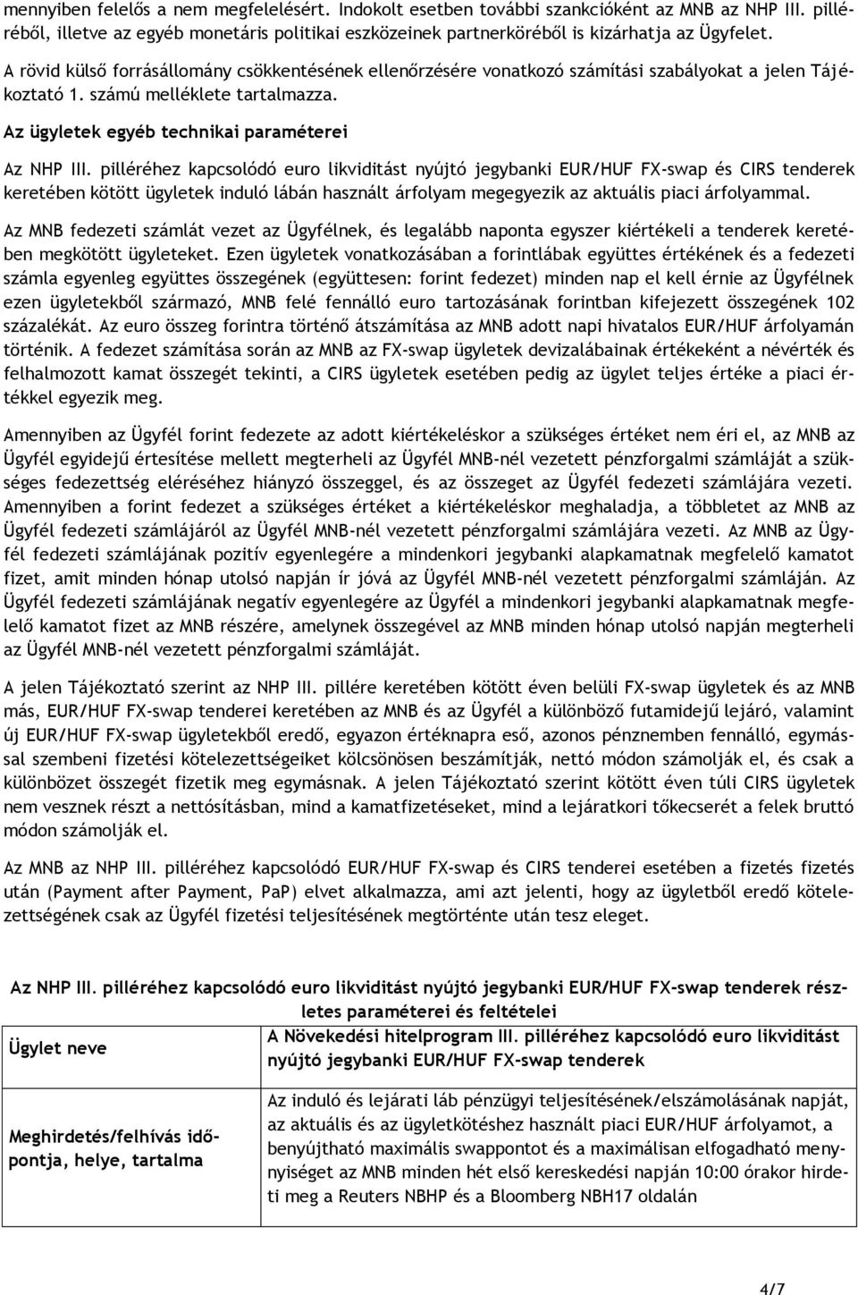 pilléréhez kapcsolódó euro likviditást nyújtó jegybanki EUR/HUF FX-swap és CIRS tenderek keretében kötött ügyletek induló lábán használt árfolyam megegyezik az aktuális piaci árfolyammal.