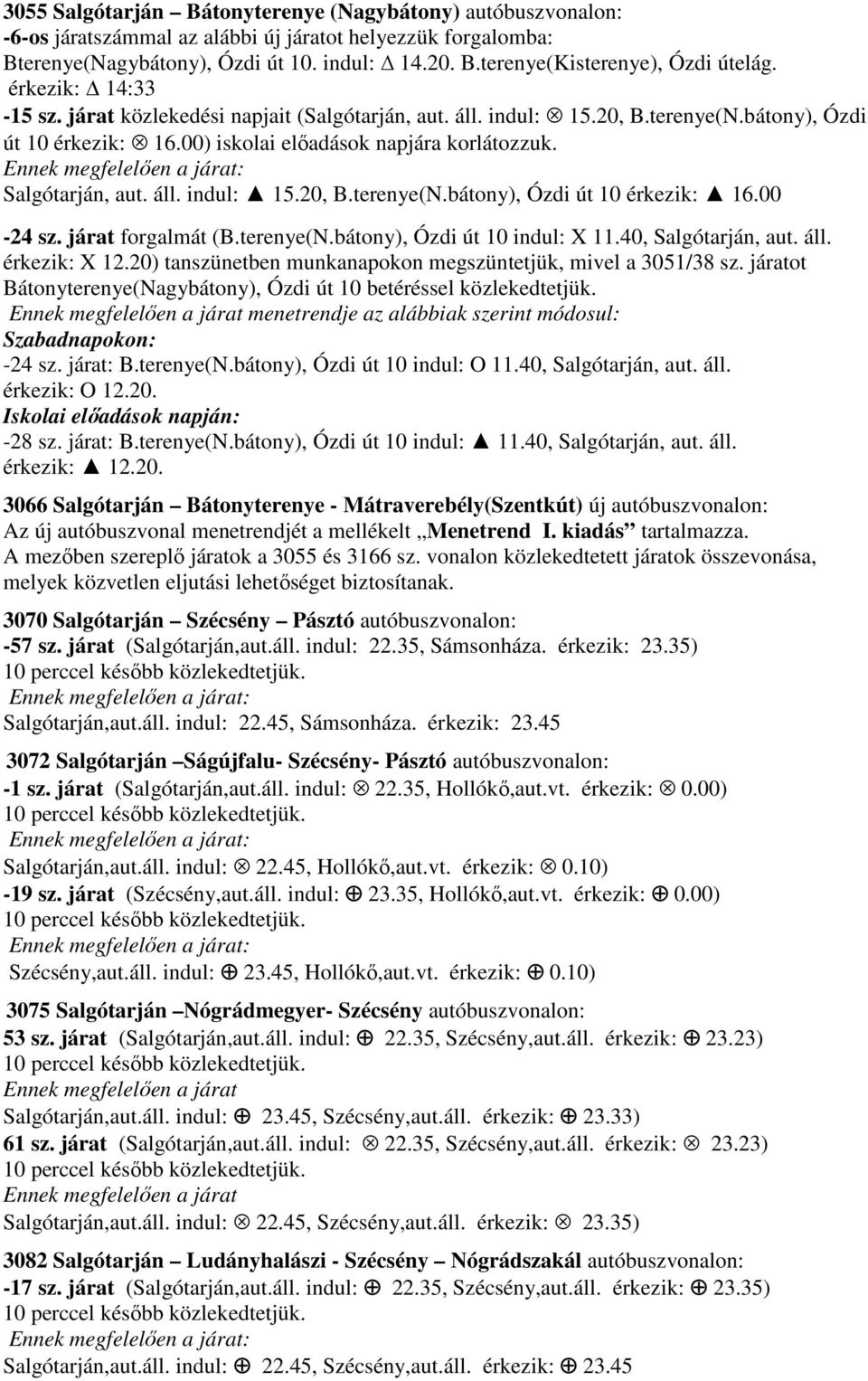 járat forgalmát (B.terenye(N.bátony), Ózdi út 10 indul: X 11.40, Salgótarján, aut. áll. érkezik: X 12.20) tanszünetben munkanapokon megszüntetjük, mivel a 3051/38 sz.