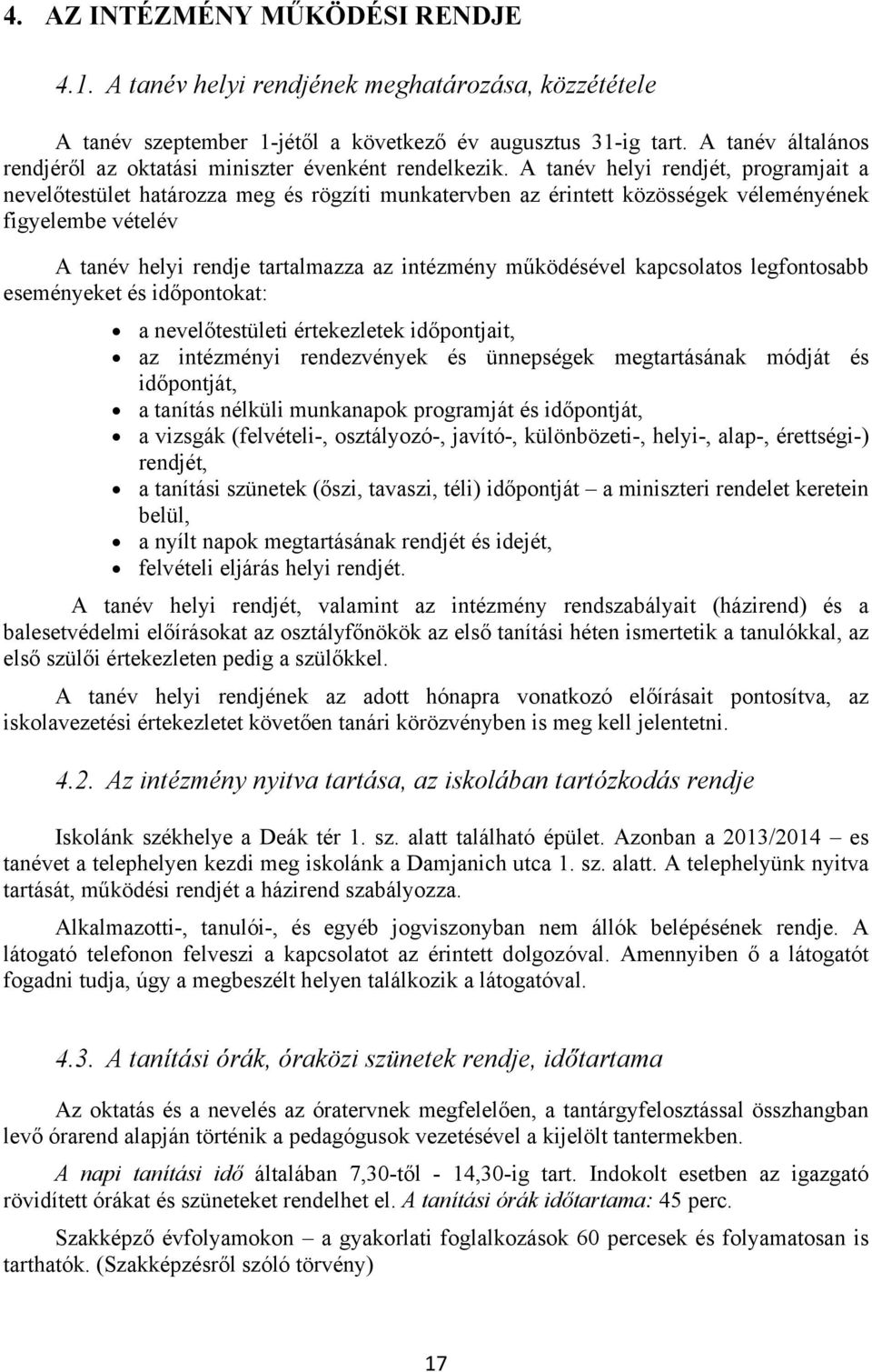 A tanév helyi rendjét, programjait a nevelőtestület határozza meg és rögzíti munkatervben az érintett közösségek véleményének figyelembe vételév A tanév helyi rendje tartalmazza az intézmény