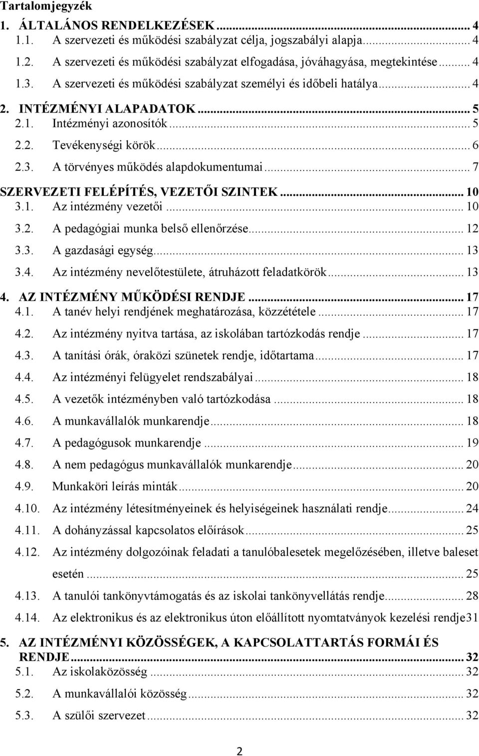 .. 7 SZERVEZETI FELÉPÍTÉS, VEZETŐI SZINTEK... 10 3.1. Az intézmény vezetői... 10 3.2. A pedagógiai munka belső ellenőrzése... 12 3.3. A gazdasági egység... 13 3.4.