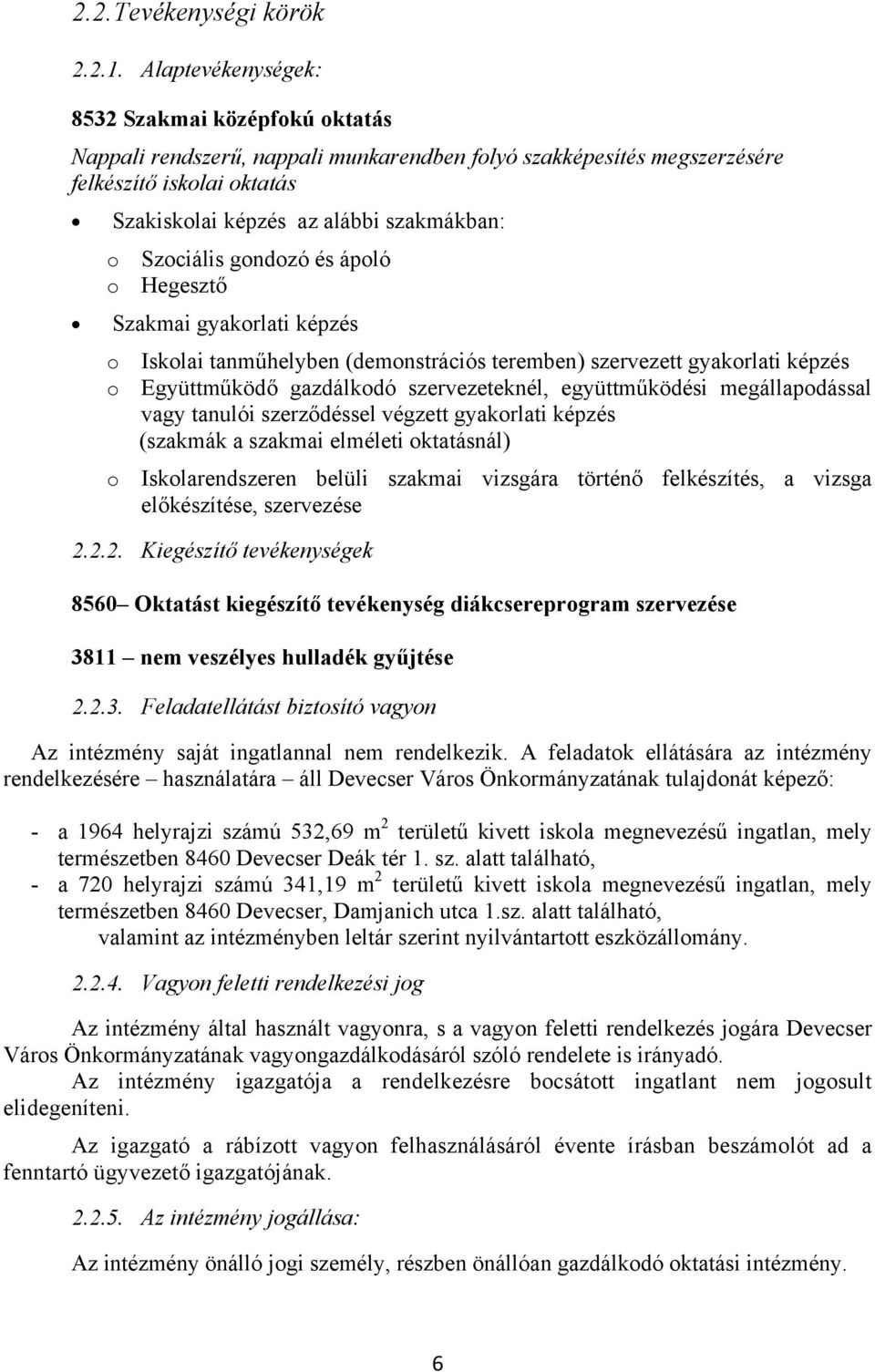 Szociális gondozó és ápoló Hegesztő Szakmai gyakorlati képzés o o o Iskolai tanműhelyben (demonstrációs teremben) szervezett gyakorlati képzés Együttműködő gazdálkodó szervezeteknél, együttműködési