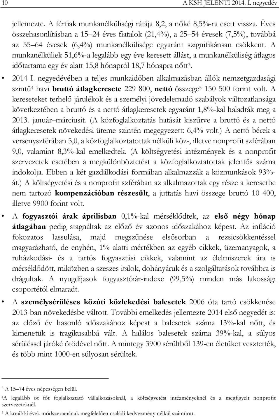 A munkanélküliek 51,6%-a legalább egy éve keresett állást, a munkanélküliség átlagos időtartama egy év alatt 15,8 hónapról 18,7 hónapra nőtt 3. 2014 I.