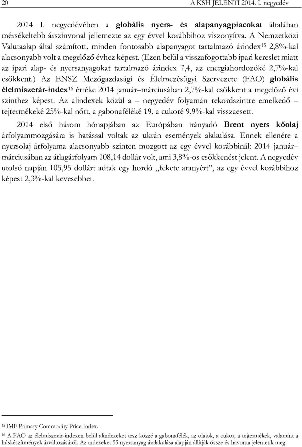 (Ezen belül a visszafogottabb ipari kereslet miatt az ipari alap- és nyersanyagokat tartalmazó árindex 7,4, az energiahordozóké 2,7%-kal csökkent.
