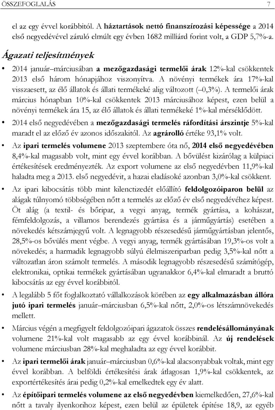 A növényi termékek ára 17%-kal visszaesett, az élő állatok és állati termékeké alig változott ( 0,3%).