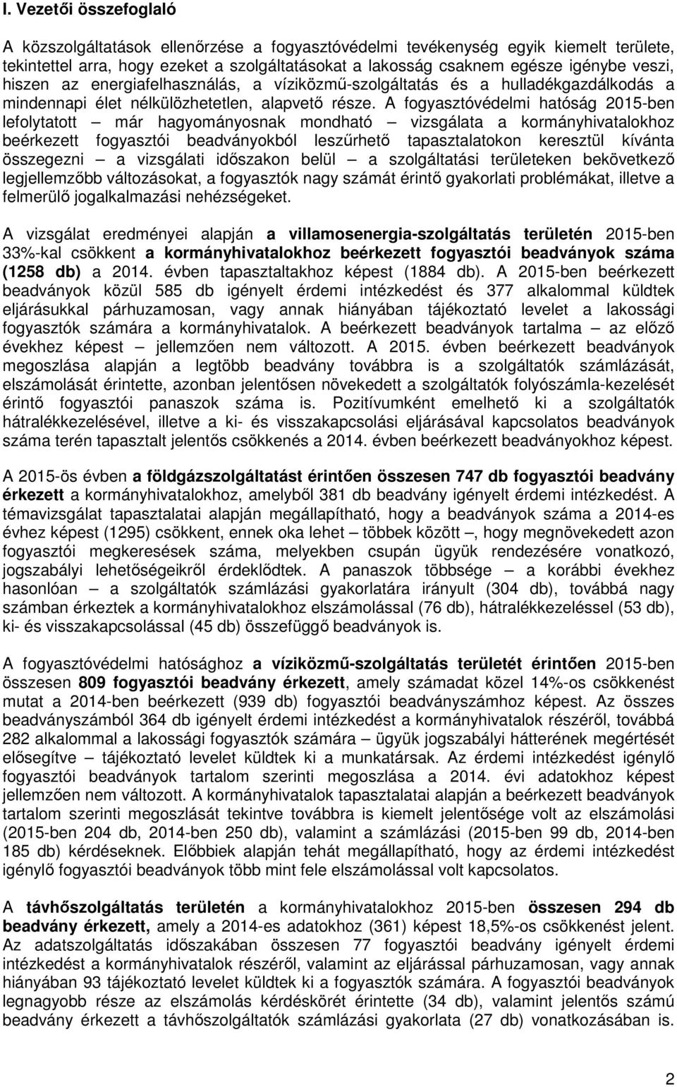 A fogyasztóvédelmi hatóság 2015-ben lefolytatott már hagyományosnak mondható vizsgálata a kormányhivatalokhoz beérkezett fogyasztói beadványokból leszűrhető tapasztalatokon keresztül kívánta