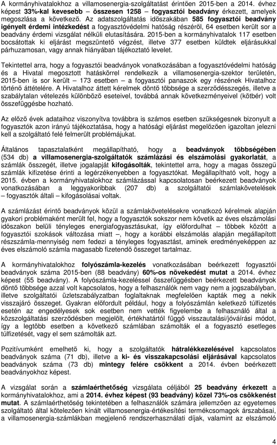 2015-ben a kormányhivatalok 117 esetben bocsátottak ki eljárást megszüntető végzést, illetve 377 esetben küldtek eljárásukkal párhuzamosan, vagy annak hiányában tájékoztató levelet.