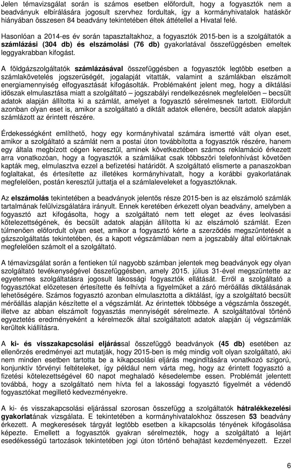 Hasonlóan a 2014-es év során tapasztaltakhoz, a fogyasztók 2015-ben is a szolgáltatók a számlázási (304 db) és elszámolási (76 db) gyakorlatával összefüggésben emeltek leggyakrabban kifogást.