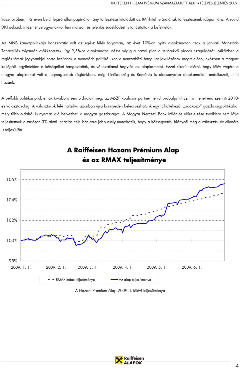 Az MNB kamatpolitikája konzervatív volt az egész félév folyamán, az évet 10%-on nyitó alapkamaton csak a januári Monetáris Tanácsülés folyamán csökkentettek, így 9,5%-os alapkamattal nézte végig a