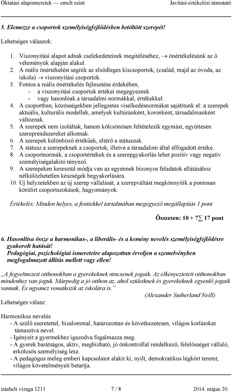 Fontos a reális önértékelés fejlesztése érdekében, - a viszonyítási csoportok értékei megegyeznek - vagy hasonlóak a társadalmi normákkal, értékekkel. 4.