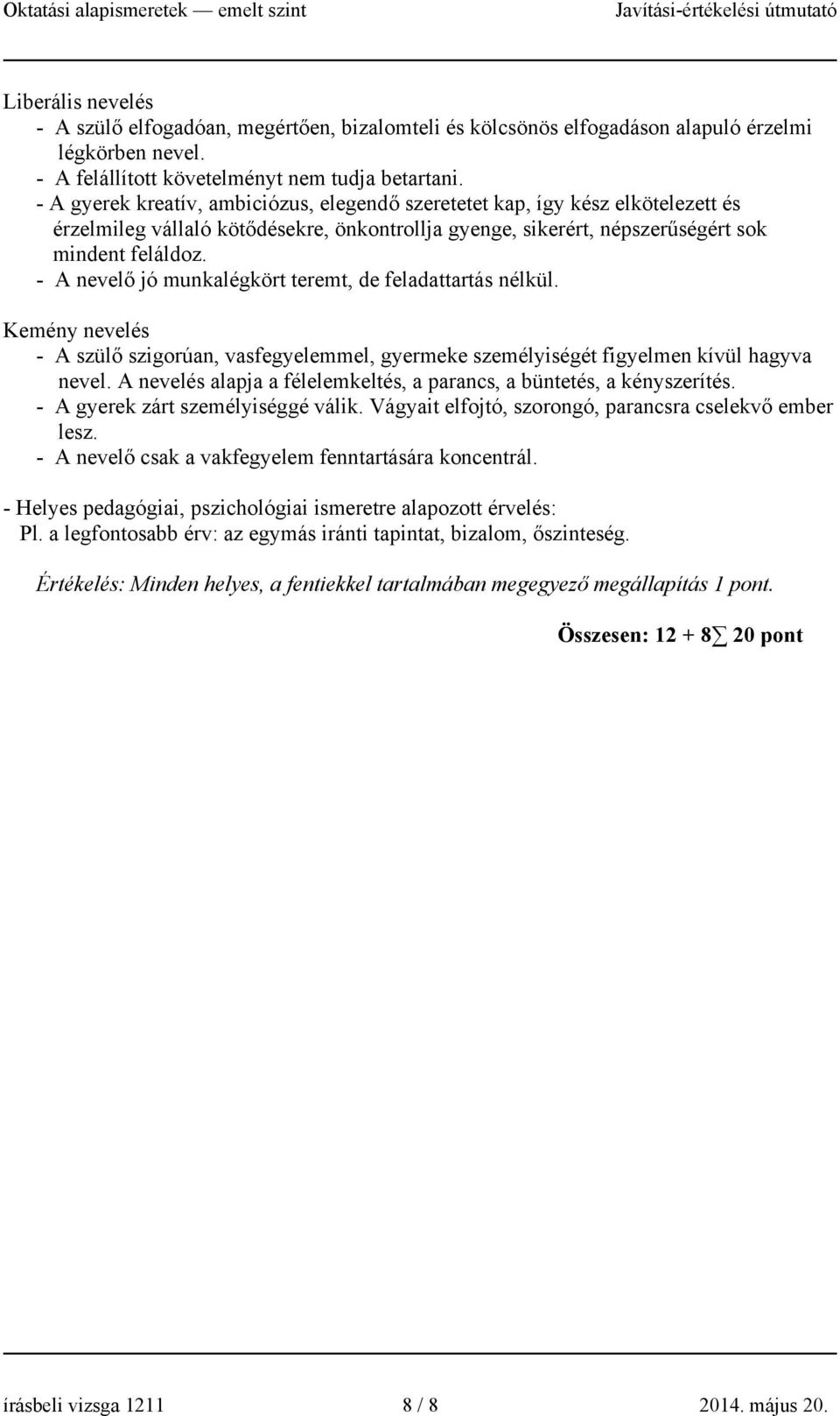 - A nevelő jó munkalégkört teremt, de feladattartás nélkül. Kemény nevelés - A szülő szigorúan, vasfegyelemmel, gyermeke személyiségét figyelmen kívül hagyva nevel.