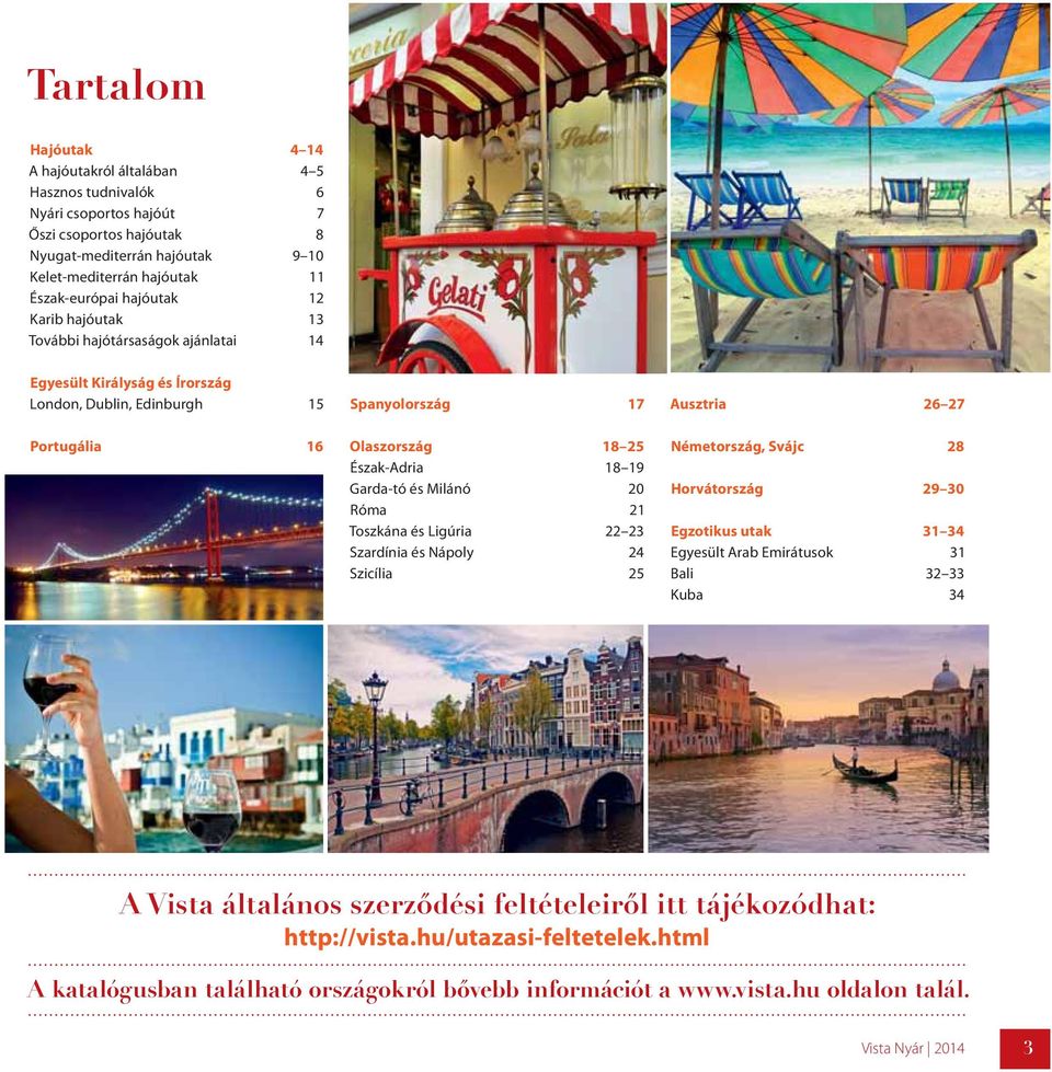 Észak-Adria 18 19 Garda-tó és Milánó 20 Róma 21 Toszkána és Ligúria 22 23 Szardínia és Nápoly 24 Szicília 25 Németország, Svájc 28 Horvátország 29 30 Egzotikus utak 31 34 Egyesült Arab Emirátusok 31