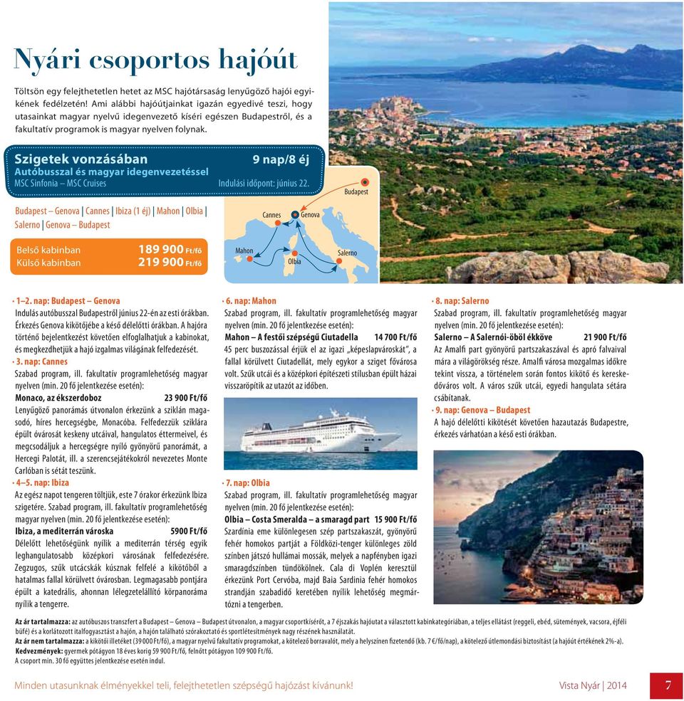 Szigetek vonzásában 9 nap/8 éj Autóbusszal és magyar idegenvezetéssel MSC Sinfonia MSC Cruises Indulási időpont: június 22.